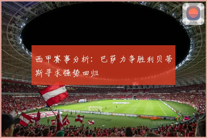 西甲赛事分析：巴萨力争胜利贝蒂斯寻求强势回归