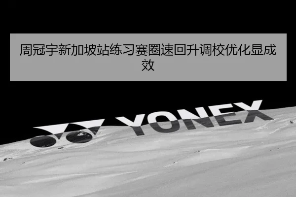 周冠宇新加坡站练习赛圈速回升调校优化显成效（LEYU.COM）