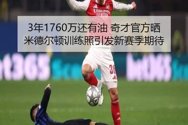 3年1760万还有油 奇才官方晒米德尔顿训练照引发新赛季期待（LEYU.COM）